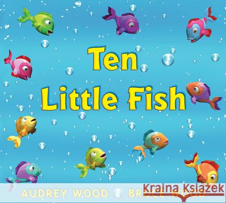 Ten Little Fish Audrey Wood, Bruce Robert Wood 9780439635691 Scholastic Australia - książka