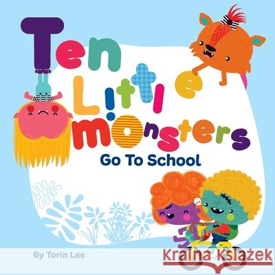 Ten Little Monsters Go to School Torin Lee, Yip Jar Design 9781949522655 Storybook Genius, LLC - książka