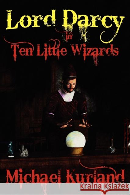 Ten Little Wizards: A Lord Darcy Novel Kurland, Michael 9781434435002 Borgo Press - książka