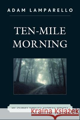 Ten-Mile Morning: My Journey through Anorexia Nervosa Lamparello, Adam 9780761858034 Hamilton Books - książka