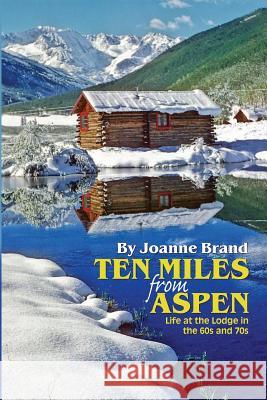 Ten Miles from Aspen Joanne Brand 9780615363936 Joanne Brand Company - książka