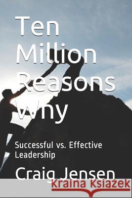 Ten Million Reasons Why: Successful vs. Effective Leadership Craig Jensen 9781071081167 Independently Published - książka