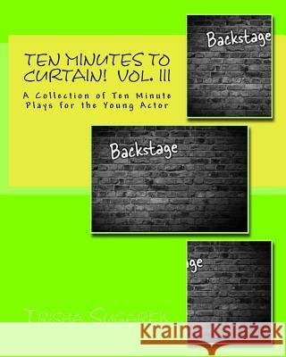 Ten Minutes To Curtain!: A Collection of Ten Minute Plays for the Young Actor Sugarek, Trisha 9781500826000 Createspace - książka