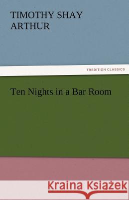 Ten Nights in a Bar Room T. S. (Timothy Shay) Arthur   9783842456808 tredition GmbH - książka