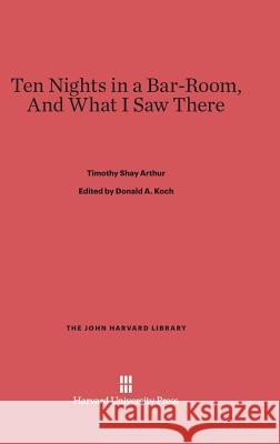 Ten Nights in a Bar-Room, and What I Saw There T. S. Arthur Donald A. Koch 9780674280144 Belknap Press - książka