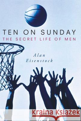 Ten on Sunday: The Secret Life of Men Alan Eisenstock 9780743442145 Simon & Schuster - książka