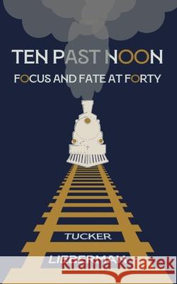 Ten Past Noon: Focus and Fate at Forty Tucker Lieberman 9781732906044 Glyph Torrent - książka