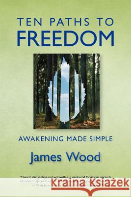 Ten Paths to Freedom: Awakening Made Simple James Wood 9780615604404 James Wood Teachings, LLC - książka