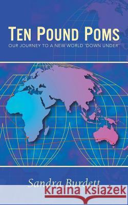 Ten Pound Poms: Our Journey to a New World 'Down Under' Burdett, Sandra 9781491878019 Authorhouse - książka