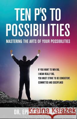 Ten P's to Possibilities: Mastering the Arts of Your Possibilities Ephraim J. Udofia 9781944348434 PENDIUM - książka