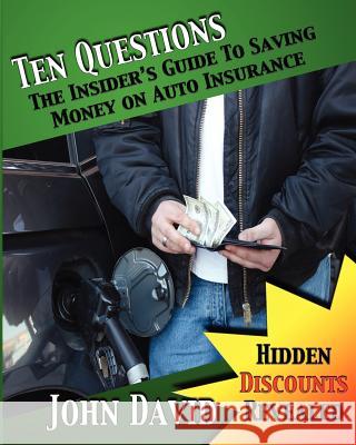 Ten Questions - The Insider's Guide to Saving Money on Auto Insurance: Hidden Discounts Revealed John David Sarah David 9781461089346 Createspace - książka