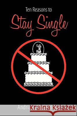 Ten Reasons to Stay Single Andria L. McFetridge 9781449041915 Authorhouse - książka