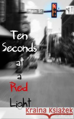 Ten Seconds at a Red Light MR Alan Ashe 9781534963825 Createspace Independent Publishing Platform - książka