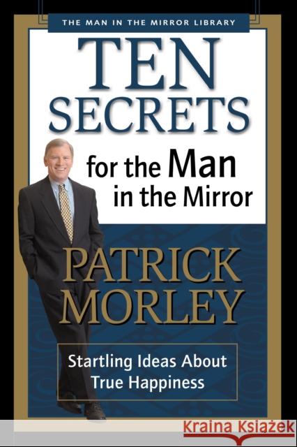 Ten Secrets for the Man in the Mirror: Startling Ideas about True Happiness Morley, Patrick 9780310243069 Zondervan Publishing Company - książka