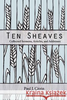 Ten Sheaves: Sermons, Articles, and Addresses Paul J. Citrin 9781490567167 Createspace Independent Publishing Platform - książka