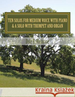 Ten Solos for Medium Voice with Piano: & A Solo with Trumpet & Organ Victorine, Dale E. 9781523436576 Createspace Independent Publishing Platform - książka