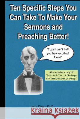 Ten Specific Steps You Can Take To Make Your Sermons and Preaching Better! Dixon, Larry 9781979021487 Createspace Independent Publishing Platform - książka