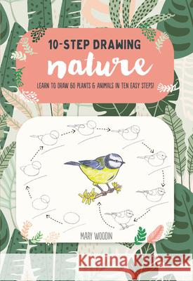 Ten-Step Drawing: Nature: Learn to Draw 60 Plants & Animals in Ten Easy Steps! Woodin, Mary 9781633228825 Walter Foster Publishing - książka