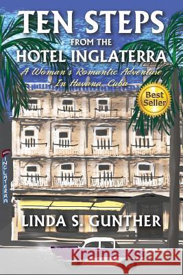 Ten Steps From The Hotel Inglaterra: A Woman's Romantic Adventure In Havana, Cuba Gunther, Linda S. 9780615845326 Linda S. Gunther - książka