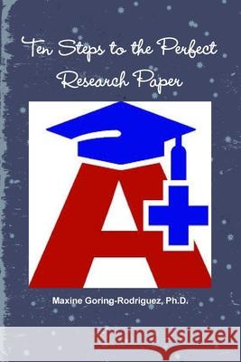 Ten Steps to the Perfect Research Paper Ph.D., Maxine Goring-Rodriguez 9780359915361 Lulu.com - książka