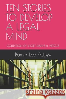 Ten Stories to Develop a Legal Mind: Collection of Short Essays & Articles Ramin Aliyev Lev 9781980364399 Independently Published - książka