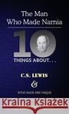 Ten Things About. . . C.S. Lewis and What Made Him Unique: (The Man Who Made Narnia) Reggie Weems 9781734345223 Great Writing