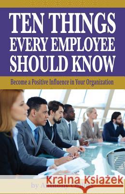 Ten Things Every Employee Should Know: Become a Positive Influence in Your Organization Anthony Collins 9781634984355 Tcm Solutions - książka