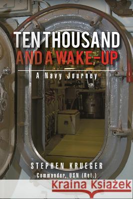 Ten Thousand and a Wake-Up: A Navy Journey Krueger, Stephen 9781479798650 Xlibris Corporation - książka