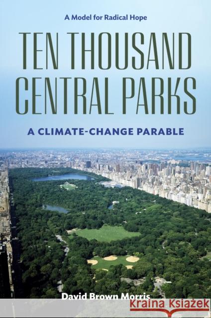 Ten Thousand Central Parks: A Climate-Change Parable David Brown Morris 9781531511647 Fordham University Press - książka