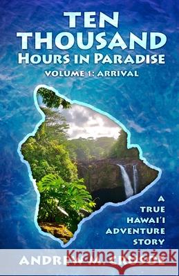 Ten Thousand Hours in Paradise: Arrival Andrew M Crusoe 9781985694354 Createspace Independent Publishing Platform - książka