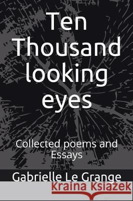 Ten Thousand Looking Eyes: Collected Poems and Essays Gabrielle L 9781717825889 Independently Published - książka