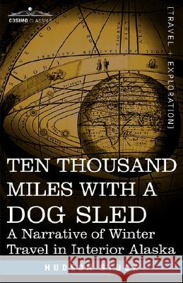 Ten Thousand Miles with a Dog Sled: A Narrative of Winter Travel in Interior Alaska Hudson Stuck 9781602061163 Cosimo Classics - książka