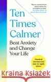 Ten Times Calmer: Beat Anxiety and Change Your Life Kirren Schnack 9781035013609 Pan Macmillan