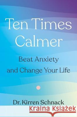 Ten Times Calmer: Beat Anxiety and Change Your Life Kirren Schnack 9781250341266 Flatiron Books - książka