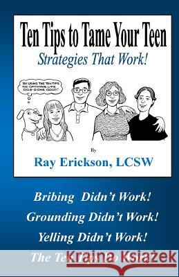 Ten Tips to Tame Your Teen: Strategies That Work! Ray Erickso Bob Armstrong Charlie Sussman 9781456488734 Createspace - książka