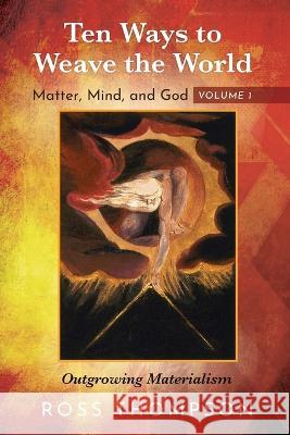 Ten Ways to Weave the World: Matter, Mind, and God, Volume 1 Thompson, Ross 9781725276826 Cascade Books - książka