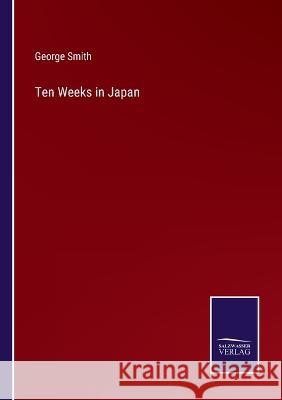 Ten Weeks in Japan George Smith   9783375041069 Salzwasser-Verlag - książka