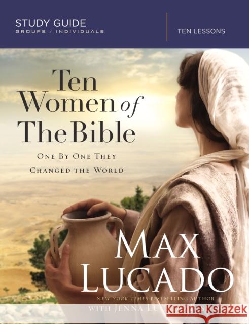 Ten Women of the Bible Study Guide: One by One They Changed the World Jenna Lucado Bishop 9780310080916 HarperChristian Resources - książka