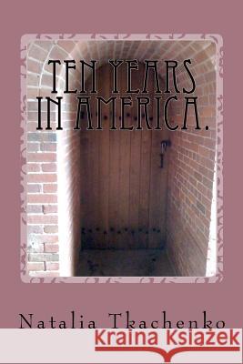 Ten Years in America.: Book in Russian Language. Natalia Tkachenko 9781463734671 Createspace - książka