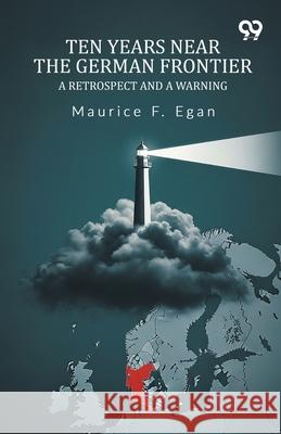 Ten Years Near The German Frontier A Retrospect And A Warning Maurice F. Egan 9789373403601 Double 9 Books - książka