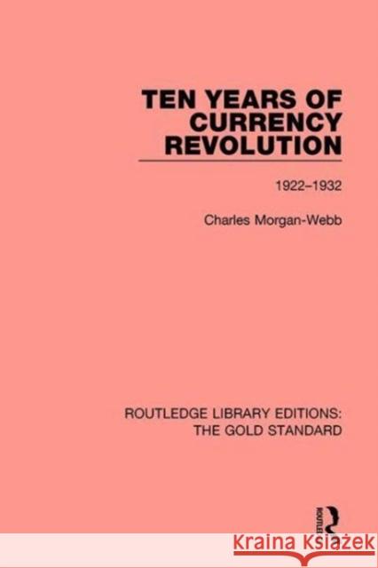Ten Years of Currency Revolution: 1922-1932 Charles Morgan Webb   9781138579118 Routledge - książka