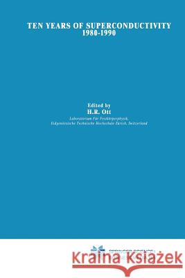 Ten Years of Superconductivity: 1980-1990 H. R. Ott 9789401047074 Springer - książka