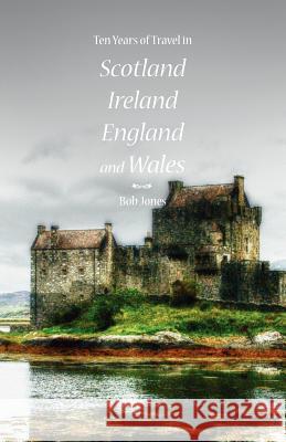Ten Years of Travel in Scotland, Ireland, England and Wales MR Bob Jones 9780979955525 Pen & Print - książka