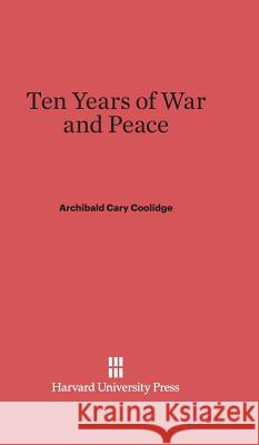 Ten Years of War and Peace Archibald Cary Coolidge 9780674187177 Harvard University Press - książka