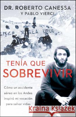 Tenía Que Sobrevivir (I Had to Survive Spanish Edition): Cómo Un Accidente Aéreo En Los Andes Inspiró Mi Vocación Para Salvar Vidas Canessa, Roberto 9781476765471 Atria Books - książka
