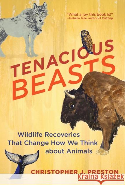 Tenacious Beasts: Wildlife Recoveries That Change How We Think about Animals Christopher J. Preston 9780262047562 MIT Press Ltd - książka