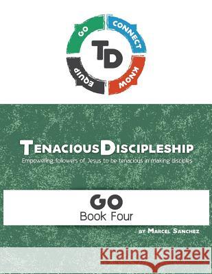 Tenacious Discipleship: Empowering Followers of Jesus to Be Tenacious in Making Disciples Marcel Sanchez 9781727882315 Createspace Independent Publishing Platform - książka