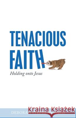 Tenacious Faith: Holding onto Jesus Deborah Stephens Davis 9781664250437 WestBow Press - książka