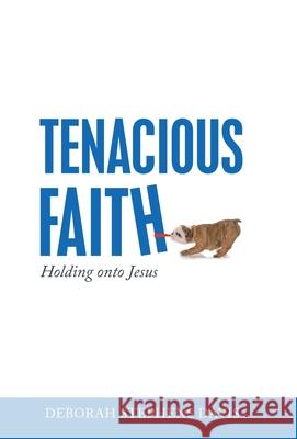 Tenacious Faith: Holding onto Jesus Deborah Stephens Davis 9781664250444 WestBow Press - książka