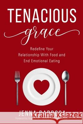 Tenacious Grace: Redefine Your Relationship With Food and End Emotional Eating Jenna Barbosa 9781640859630 Author Academy Elite - książka